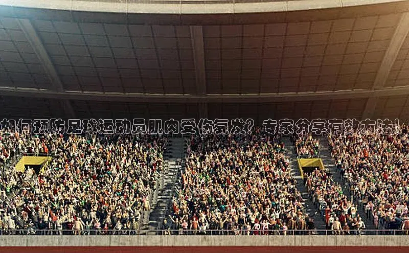 ayx爱游戏官网登录引力传媒如何预防足球运动员肌肉受伤复发？专家分享有效方法！