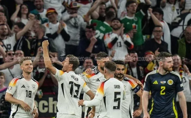 爱游戏(ayx)中国体育百度手机助手为了符合百度SEO的标准，您可以将标题设计为：《足球运动员饮食设计：如何科学制定饮食计划？》