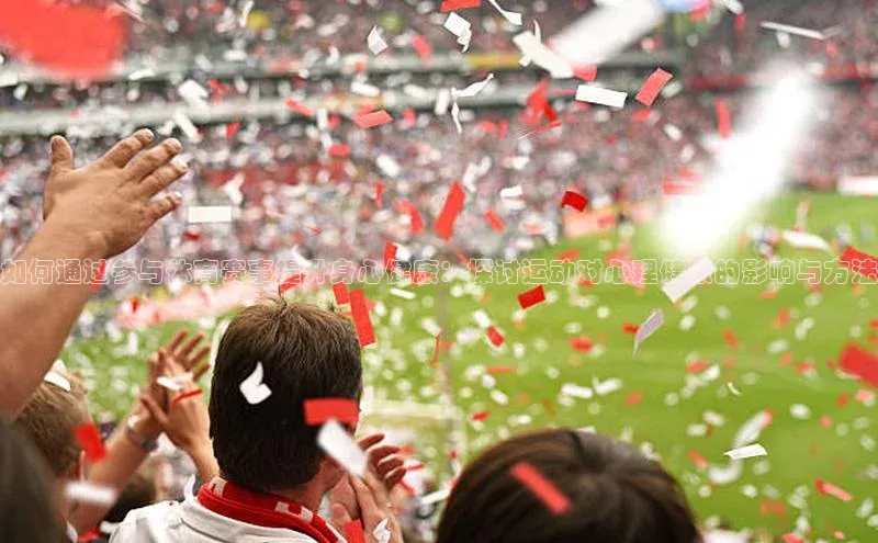 爱游戏体育同程如何通过参与体育赛事提升身心健康：探讨运动对心理健康的影响与方法