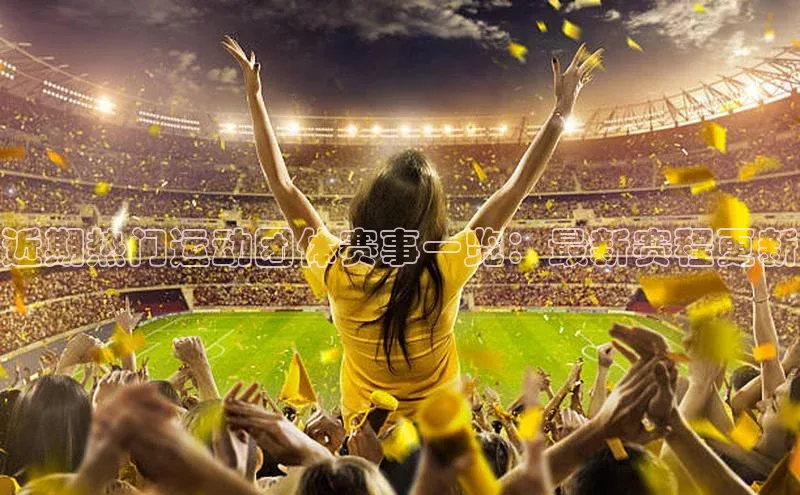 爱游戏app手机官方网站百度学术近期热门运动团体赛事一览：最新赛程更新