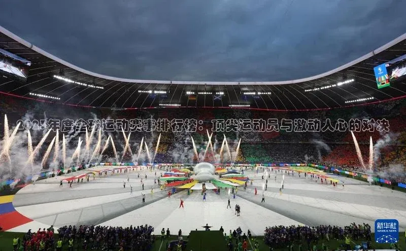 2023年度全球运动赛事排行榜：顶尖运动员与激动人心的对决