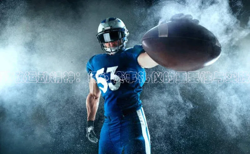 致敬运动精神：探讨赛事礼仪的重要性与实践