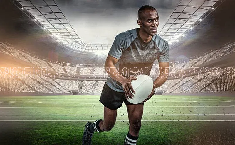 科技引领未来：革新运动赛事体验的智能软件