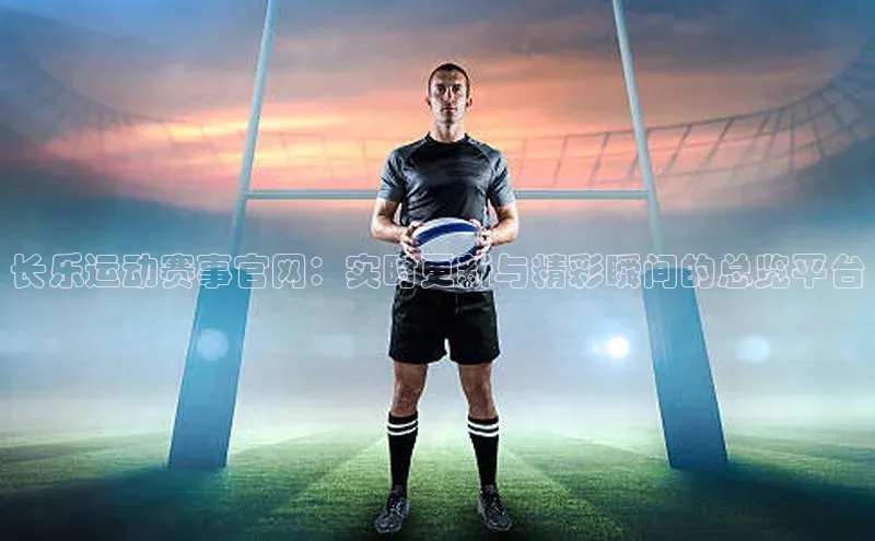 长乐运动赛事官网：实时更新与精彩瞬间的总览平台