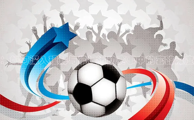 ：如何深入理解与掌握运动赛事中的套路深度
